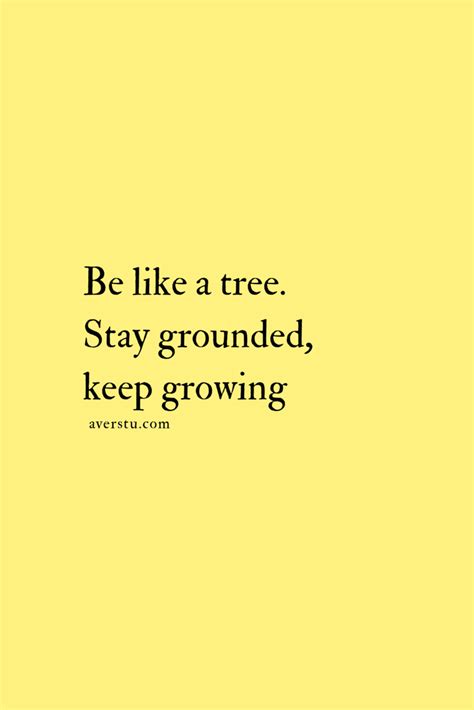 Be Like A Tree Stay Grounded Keep Growing Inspiring Quotes About