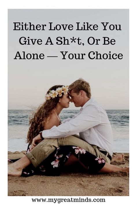 either love like you give a sh t or be alone — your choice mygreatminds life relationship