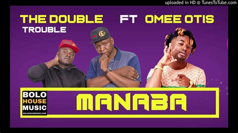 The Double Trouble Manaba Ft Omee Otis New Hit 2019 Youtube Music