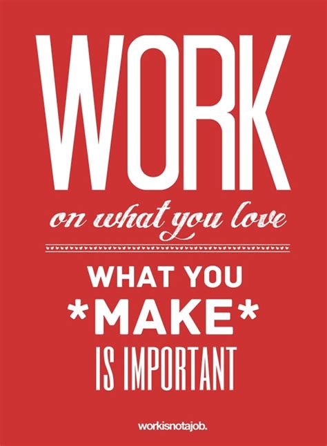 Quotes And Sayings Work On What You Love What You Make It Important