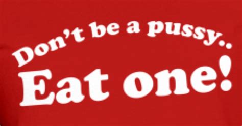 Dont Be A Pussy Eat One Womens T Shirt Spreadshirt