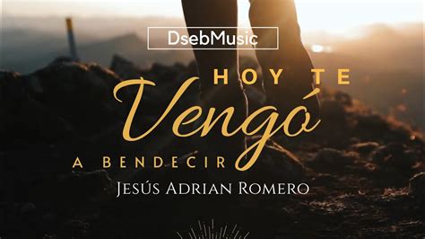 Hoy Te Vengo A Bendecir Jesús Adrian Romero Letra Dsebmusic