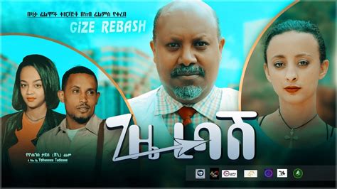 ጊዜ ረባሽ Ethiopian Amharic Movie Gize Rebash 2020 Full Length Ethiopian