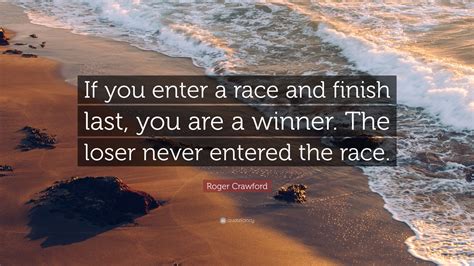 Roger Crawford Quote If You Enter A Race And Finish Last You Are A