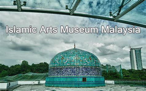 islamic arts museum in kuala lumpur explore malaysia