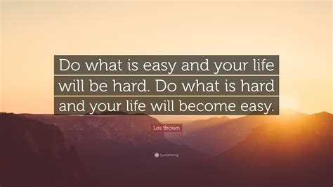 Les Brown Quote “do What Is Easy And Your Life Will Be Hard Do What