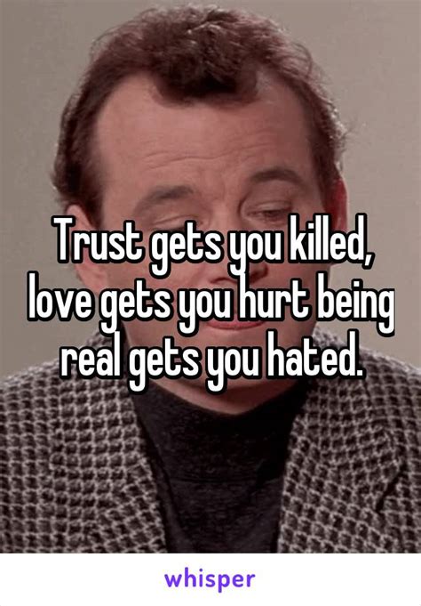 Trust Gets You Killed Love Gets You Hurt Being Real Gets You Hated