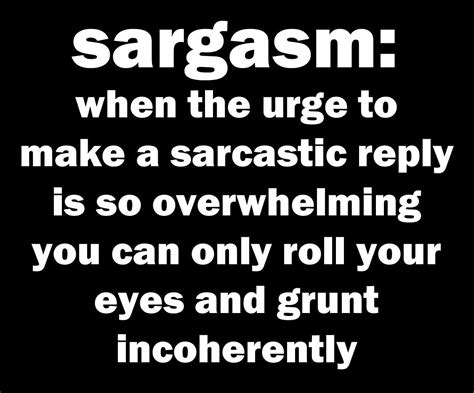 sarcasm saying i made a thing sargasm when the urge to make a sarcastic reply is so