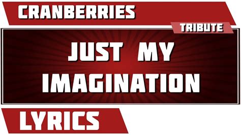 Just my imagination (running away with me) chords the temptations 1971 sky s the limit (whitfield / strong) c f 2x c f c f ooo ooo ooo c f c f each day through my window i watch her as she p. Just My Imagination - The Cranberries tribute - Lyrics ...