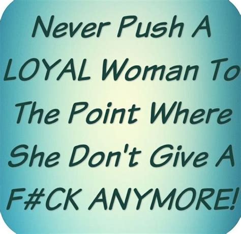 Never Push A Loyal Woman Quotes Positivity