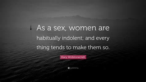mary wollstonecraft quote “as a sex women are habitually indolent and every thing tends to