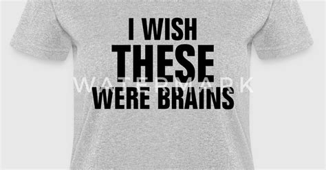 I Wish These Were Brains By Scorpiopegasus Spreadshirt