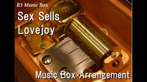 Sex Sellslovejoy Music Box Youtube