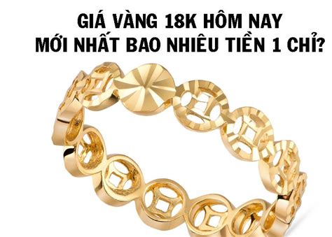 Vàng 18k Là Vàng Gì Vàng 18k Bao Nhiêu 1 Chỉ Ngày Hôm Nay Vaynhanhonline