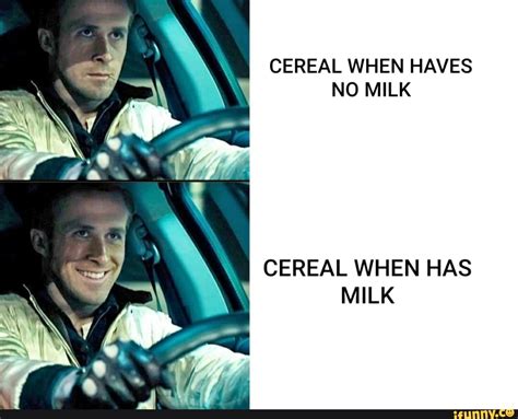 Cereal When Haves No Milk Cereal When Has Milk Ifunny