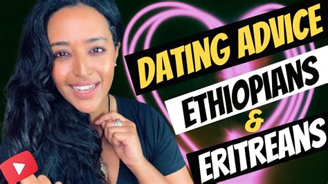 Dating Ethiopians And Eritreans Advice Key Dating Tips የፍቅር ጓደኝነት