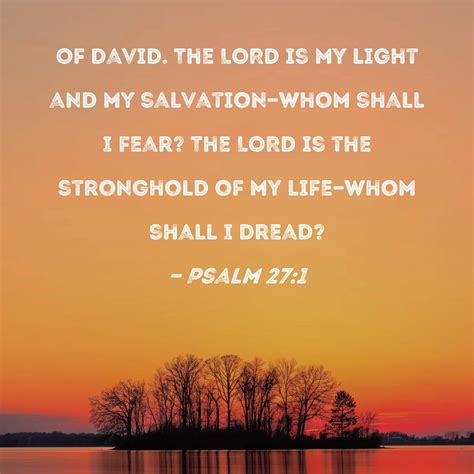psalm 27 1 the lord is my light and my salvation whom shall i fear the lord is the stronghold