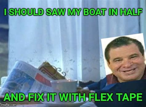 I Should Flex Tape This Meme To The Front Page Imgflip