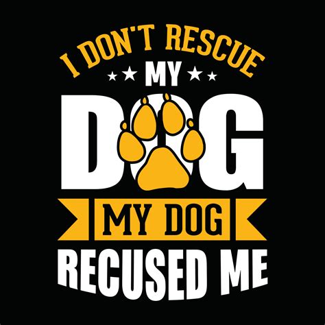 I Dont Rescue My Dog My Dog Rescued Me Dog T Shirt Vector Design