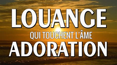 Top 35 Chant Dadoration Et Louange Chrétienne Qui Touchent Lâme