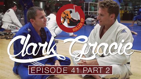 Rolled Up Episode 41 Clark Gracie Part 2 Of 2 Youtube