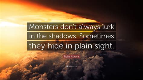 Belle Aurora Quote Monsters Dont Always Lurk In The Shadows