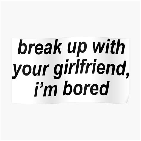 Break Up With Your Girlfriend I M Bored Poster By Mattysus Redbubble