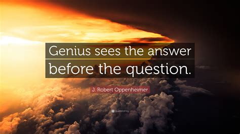 J Robert Oppenheimer Quote “genius Sees The Answer Before The Question”