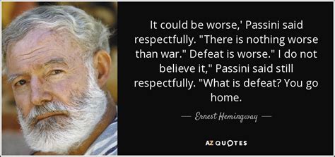 Ernest Hemingway Quote It Could Be Worse Passini Said Respectfully