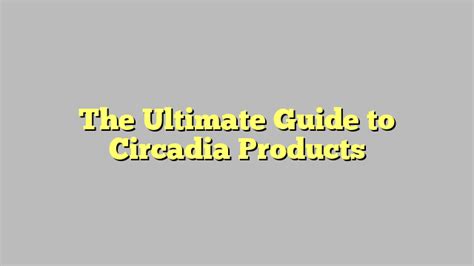 The Ultimate Guide To Circadia Products Citard