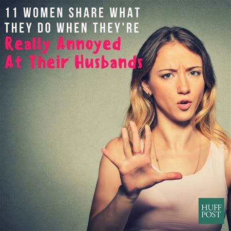 11 Things Women Do When They Re Really Annoyed At Their Husbands Huffpost