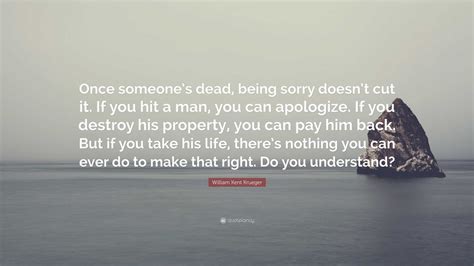 William Kent Krueger Quote “once Someones Dead Being Sorry Doesnt
