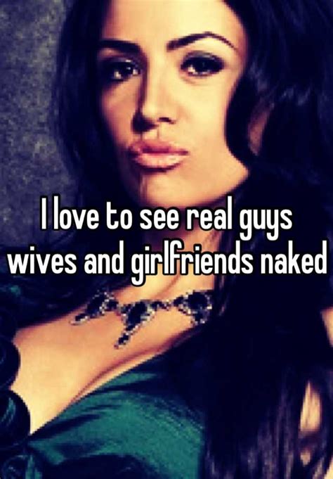 I Love To See Real Guys Wives And Girlfriends Naked