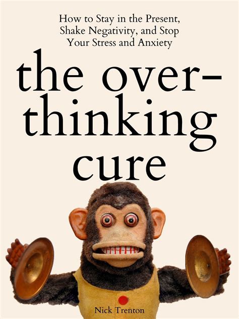 The Overthinking Cure How To Stay In The Present Shake Negativity And Decode Your Stress And