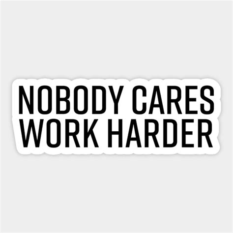 Nobody Cares Work Harder Nobody Cares Work Harder Sticker