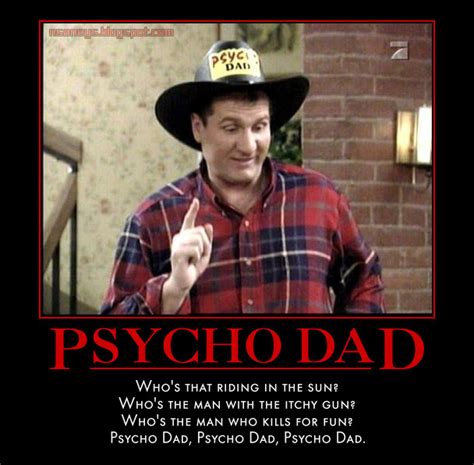 Nerd culture children happy fathers day humor mommy life hilarious turn ons al bundy. Nsaney'z Posters II: Al Bundy: Psycho Dad - Picture and Video