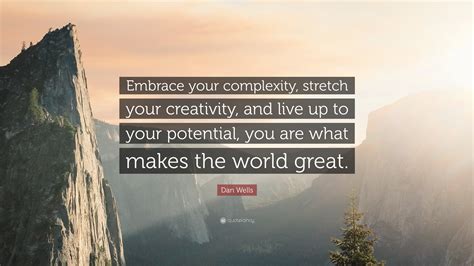 Dan Wells Quote Embrace Your Complexity Stretch Your Creativity And
