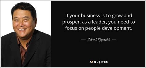Robert Kiyosaki Quote If Your Business Is To Grow And Prosper As A