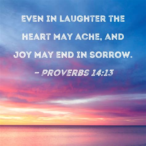 Proverbs 1413 Even In Laughter The Heart May Ache And Joy May End In