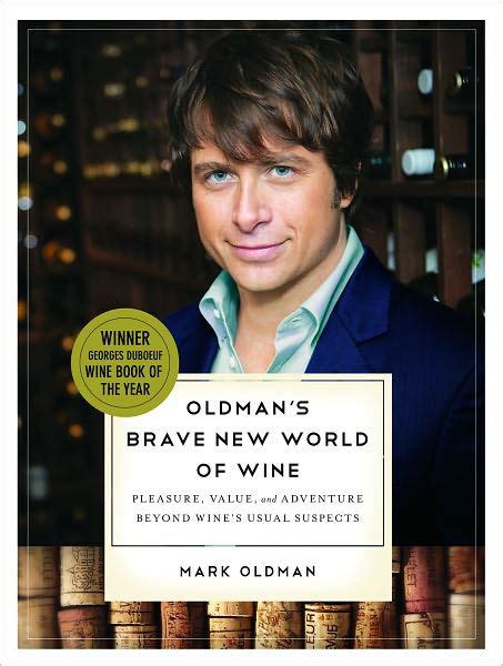 Oldman S Brave New World Of Wine Pleasure Value And Adventure Beyond Wine S Usual Suspects By
