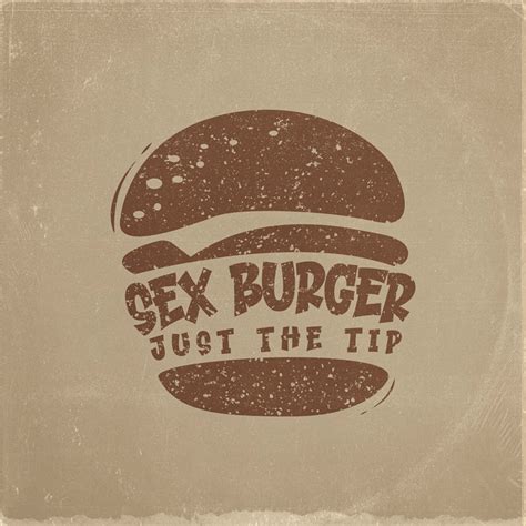 Just The Tip Sex Burger