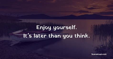 Enjoy Yourself Its Later Than You Think Time Status