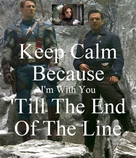 .barnes, end of the line, shield, star, american, avenger, avengers, civil war, infinity war, vibranium, friendship, stripes, stars and stripes, quotes, quote steve rogers, bucky barnes, james buchanan barnes, bucky, steve, avengers, captain america, winter soldier, ship, quote, im with you till the end. Keep Calm Because I'm With You 'Till The End Of The Line Poster | Elizabeth | Keep Calm-o-Matic