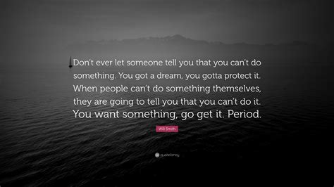 will smith quote “don t ever let someone tell you that you can t do something you got a dream