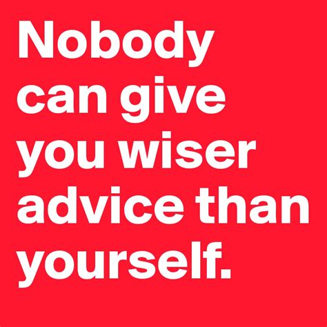 Nobody Can Give You Wiser Advice Than Yourself Post By Procjeezy On