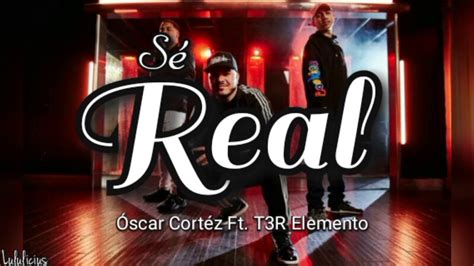 Sé Real Óscar Cortéz Ft T3r Elemento Letra Estreno 2019 Youtube