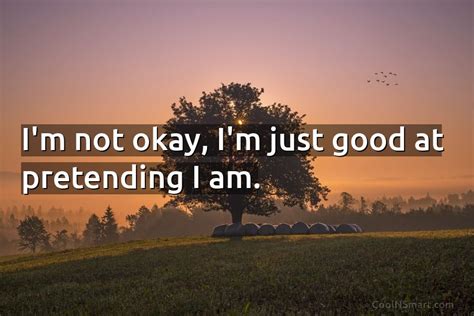 Quote Im Not Okay Im Just Good At Pretending I Am Coolnsmart