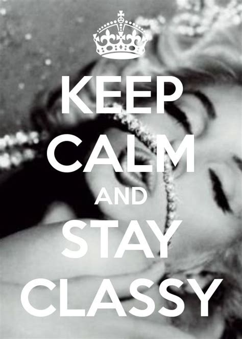 Stay Classy Keep Calm Quotes Calm Quotes Happy Words