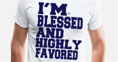 Im Blessed And Highly Favored Mens Premium T Shirt Spreadshirt