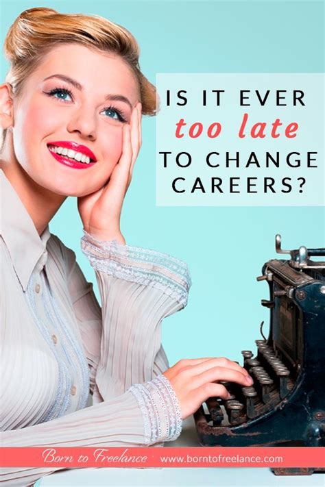 Is It Ever Too Late To Change Careers Born To Freelance Career